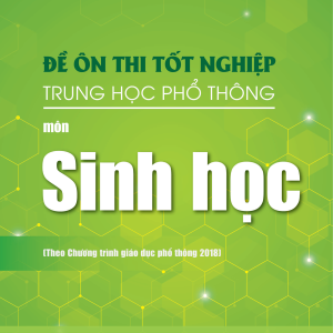 Đề ôn thi tốt nghiệp THPT môn Sinh Học (Biên soạn theo Chương trình giáo dục phổ thông 2018)